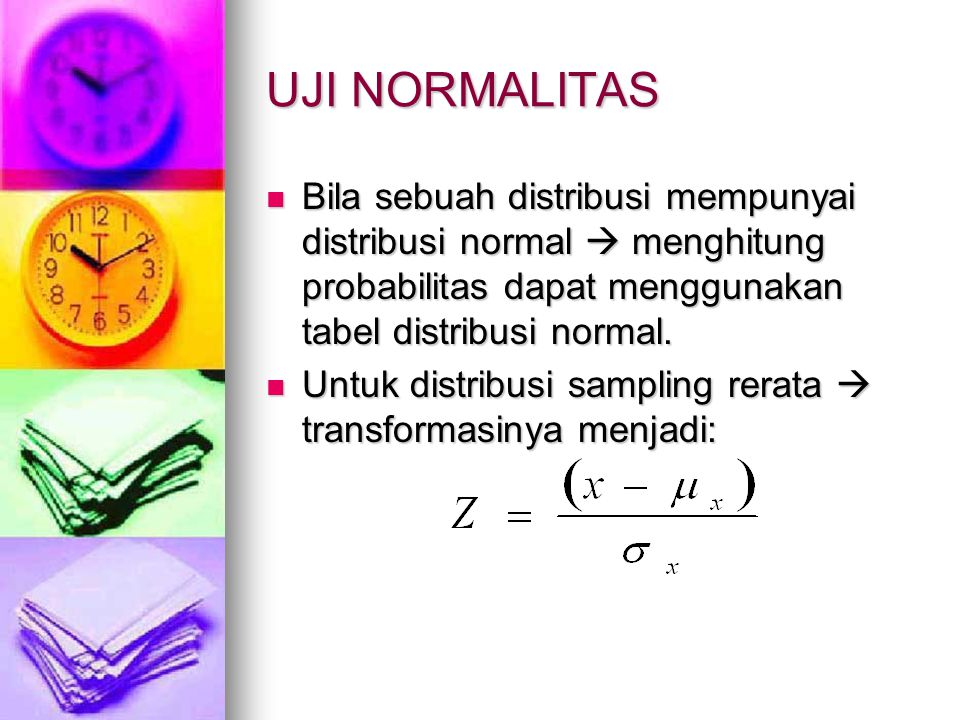 UJI NORMALITAS Bila sebuah distribusi mempunyai distribusi normal  menghitung probabilitas dapat menggunakan tabel distribusi normal.
