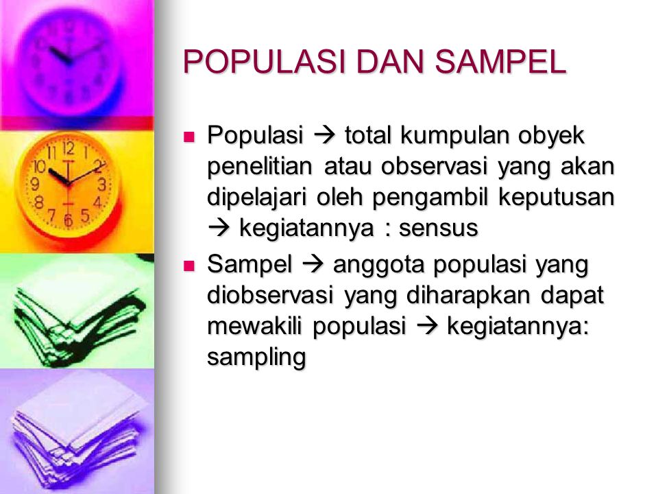 POPULASI DAN SAMPEL Populasi  total kumpulan obyek penelitian atau observasi yang akan dipelajari oleh pengambil keputusan  kegiatannya : sensus.