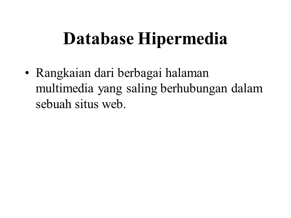 Database Hipermedia Rangkaian dari berbagai halaman multimedia yang saling berhubungan dalam sebuah situs web.