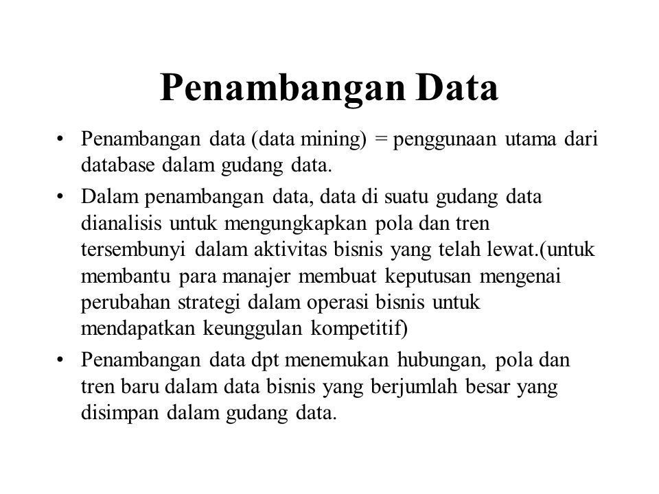 Penambangan Data Penambangan data (data mining) = penggunaan utama dari database dalam gudang data.