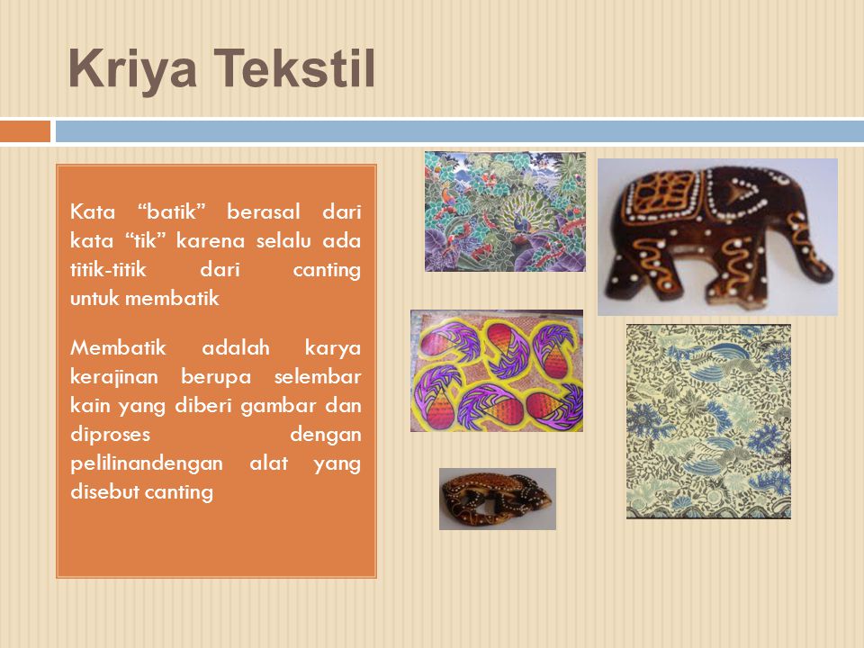 Kriya Tekstil Kata batik berasal dari kata tik karena selalu ada titik-titik dari canting untuk membatik.