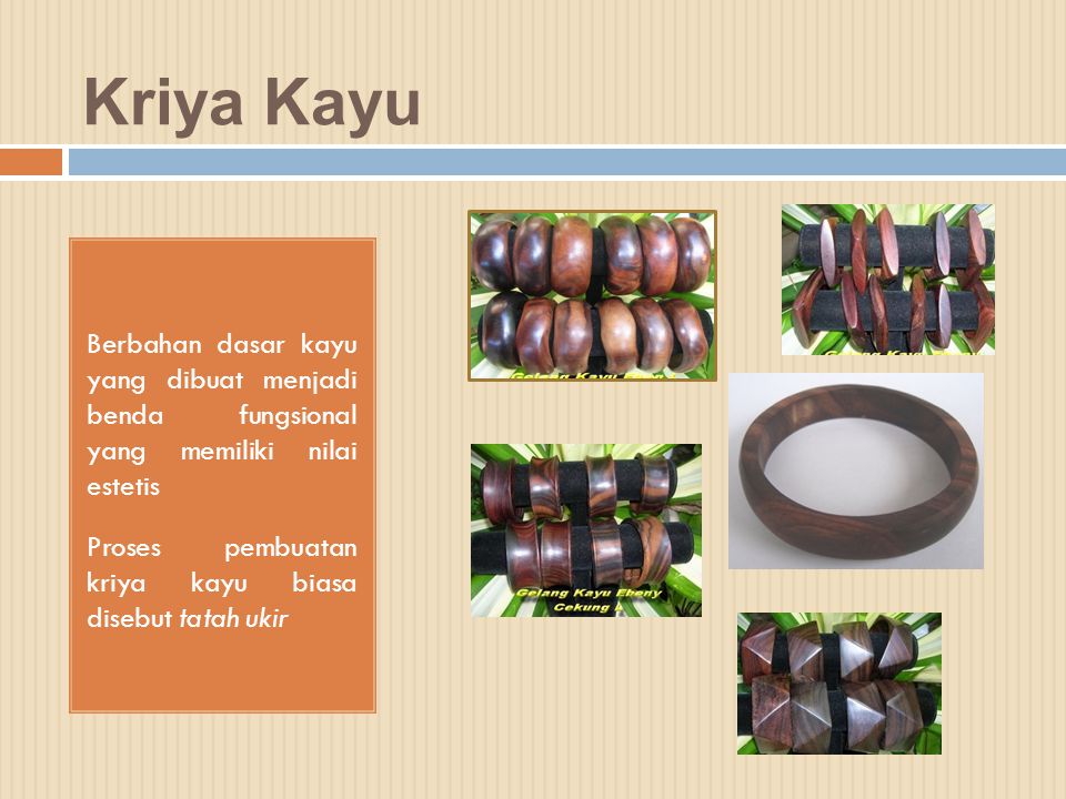 Kriya Kayu Berbahan dasar kayu yang dibuat menjadi benda fungsional yang memiliki nilai estetis.