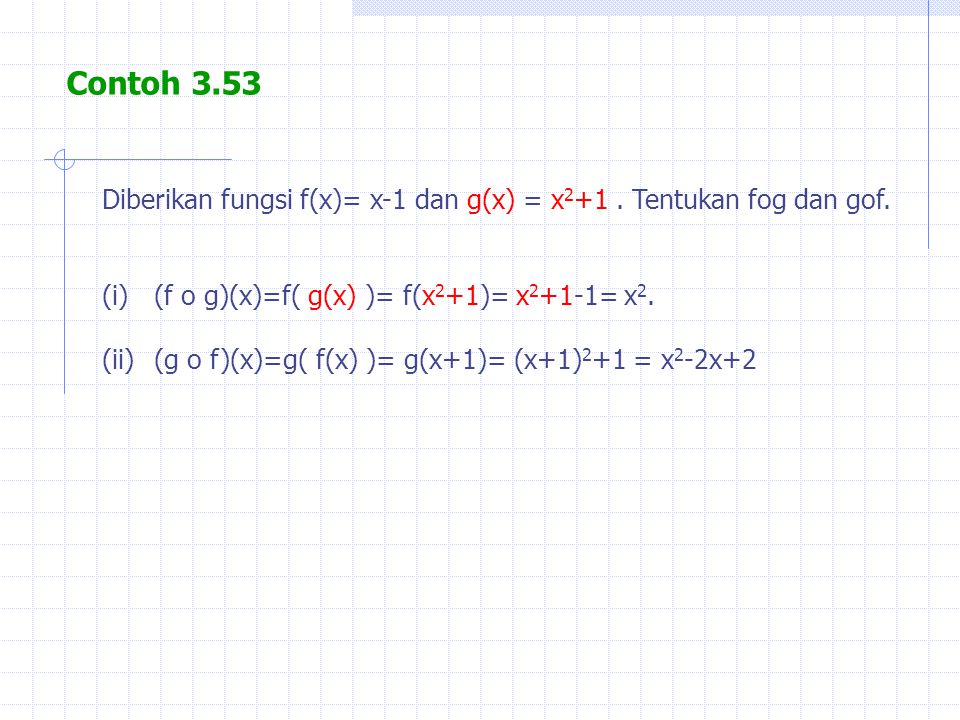 Contoh 3.53 Diberikan fungsi f(x)= x-1 dan g(x) = x2+1 . Tentukan fog dan gof. (f o g)(x)=f( g(x) )= f(x2+1)= x2+1-1= x2.