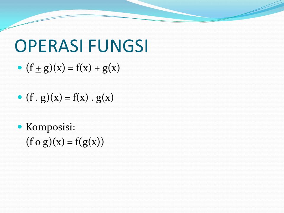 OPERASI FUNGSI (f + g)(x) = f(x) + g(x) (f . g)(x) = f(x) . g(x)