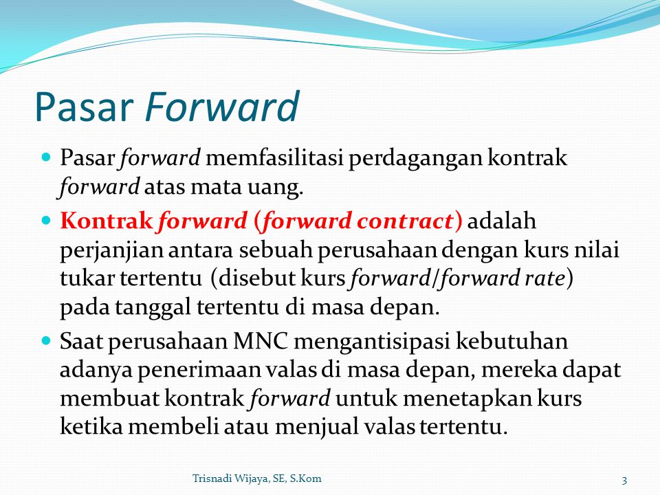 Pasar Forward Pasar forward memfasilitasi perdagangan kontrak forward atas mata uang.