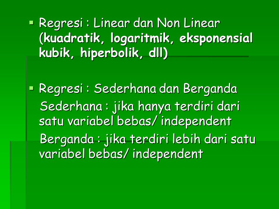 Regresi : Linear dan Non Linear (kuadratik, logaritmik, eksponensial kubik, hiperbolik, dll)