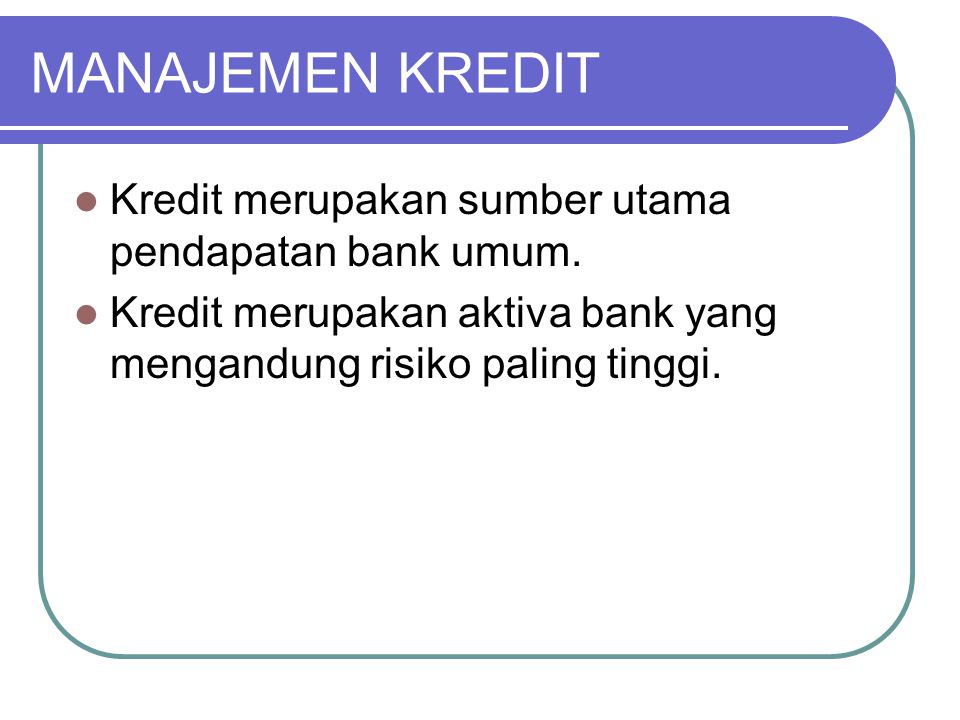 MANAJEMEN KREDIT Kredit merupakan sumber utama pendapatan bank umum.
