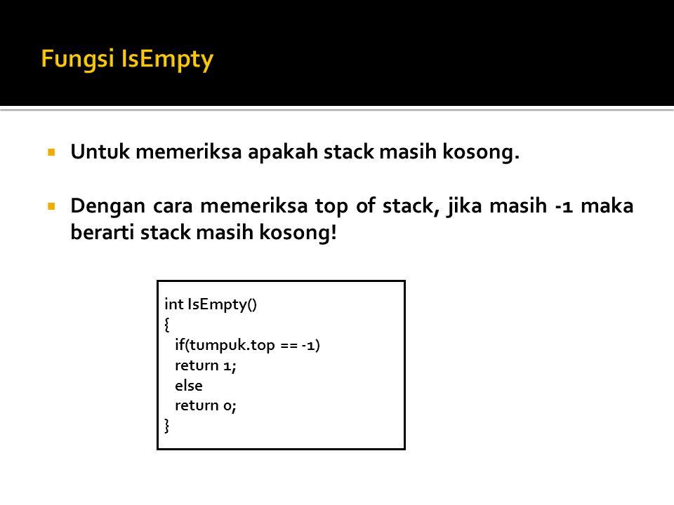 Fungsi IsEmpty Untuk memeriksa apakah stack masih kosong.