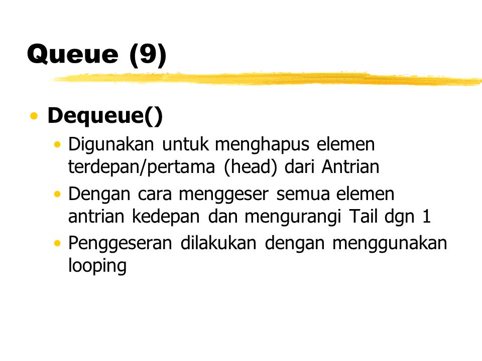 Queue (9) Dequeue() Digunakan untuk menghapus elemen terdepan/pertama (head) dari Antrian.