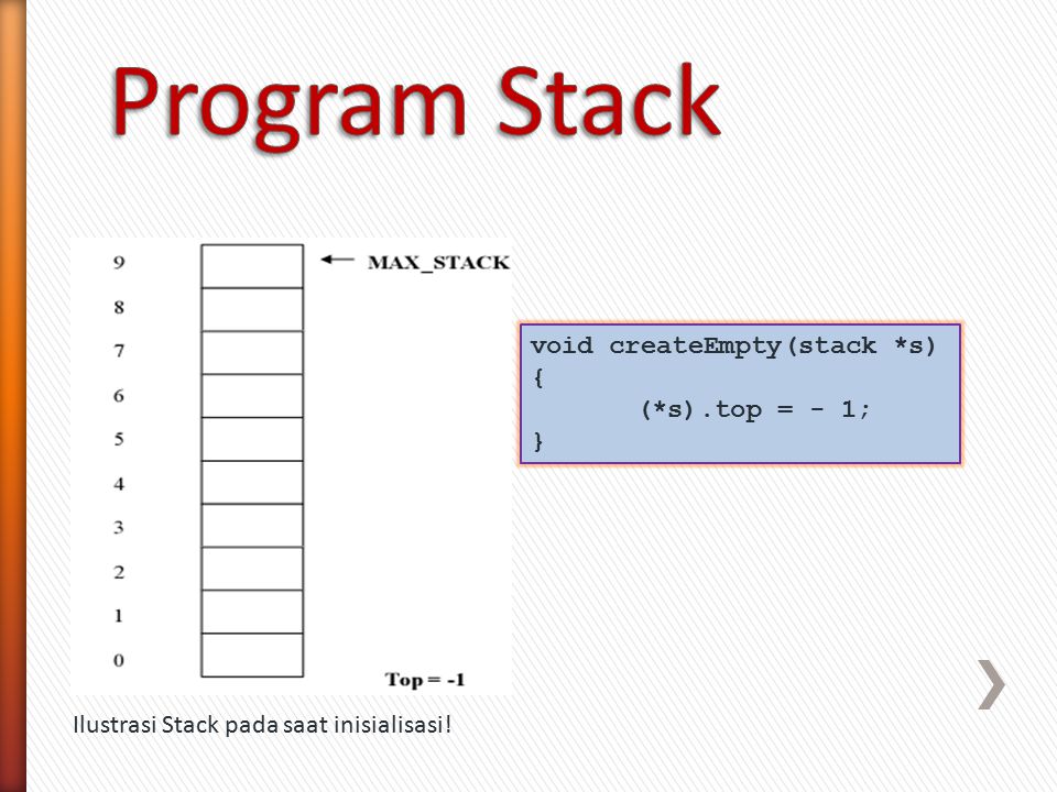 Program Stack void createEmpty(stack *s) { (*s).top = - 1; }