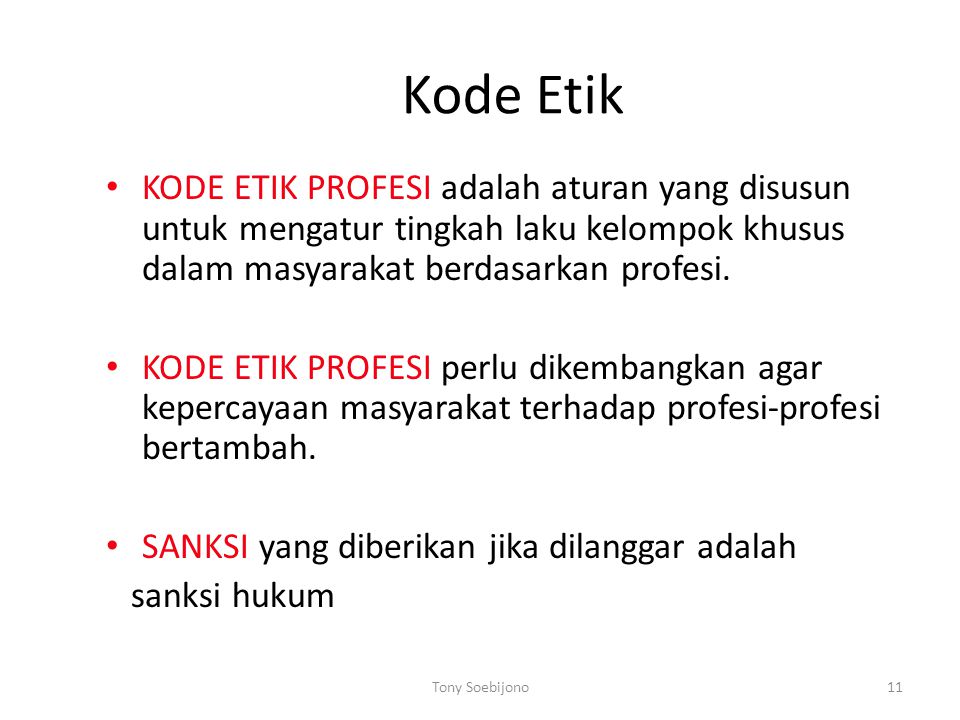 Kode Etik KODE ETIK PROFESI adalah aturan yang disusun untuk mengatur tingkah laku kelompok khusus dalam masyarakat berdasarkan profesi.