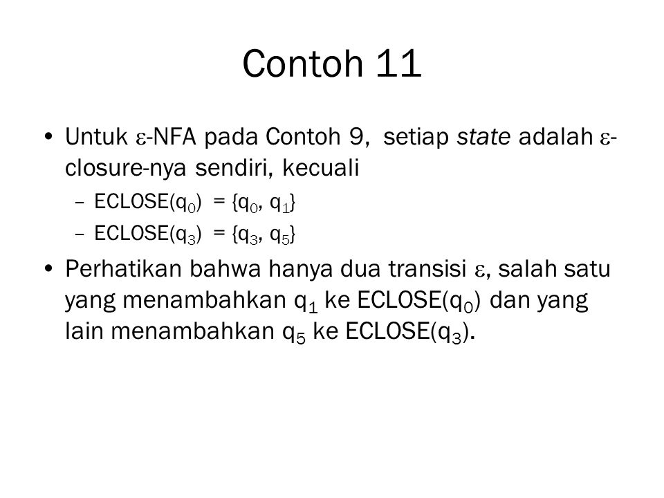 Contoh 11 Untuk -NFA pada Contoh 9, setiap state adalah -closure-nya sendiri, kecuali. ECLOSE(q0) = {q0, q1}