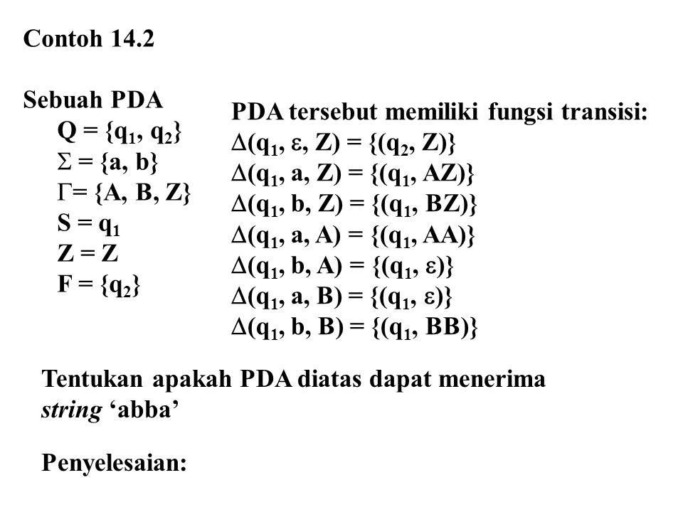 Contoh 14.2 Sebuah PDA. Q = {q1, q2} = {a, b} = {A, B, Z} S = q1. Z = Z. F = {q2} PDA tersebut memiliki fungsi transisi: