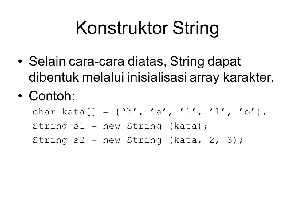 Konstruktor String Selain cara-cara diatas, String dapat dibentuk melalui inisialisasi array karakter.