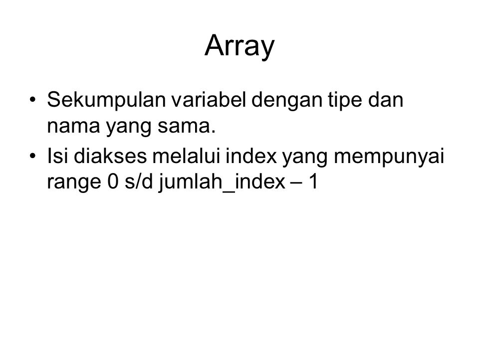 Array Sekumpulan variabel dengan tipe dan nama yang sama.