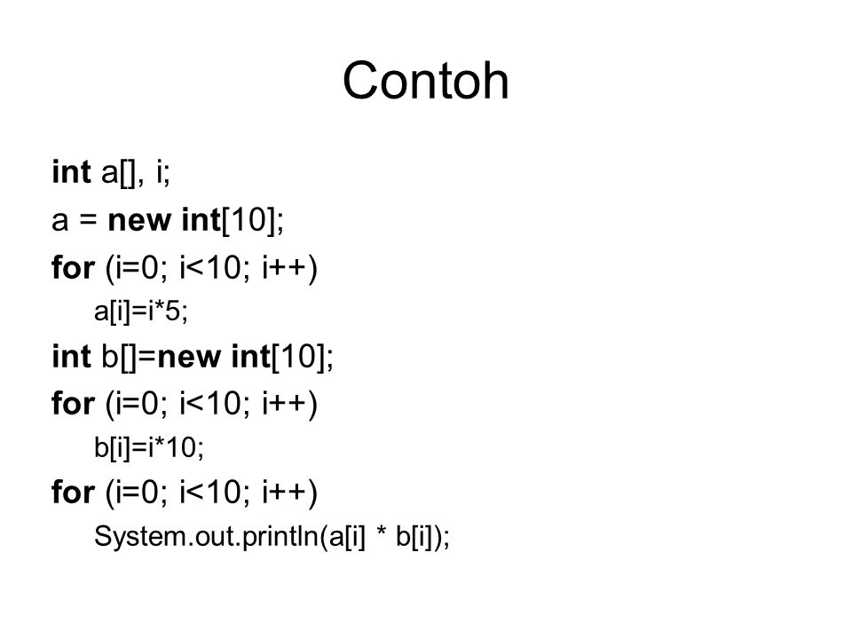 Contoh int a[], i; a = new int[10]; for (i=0; i<10; i++)