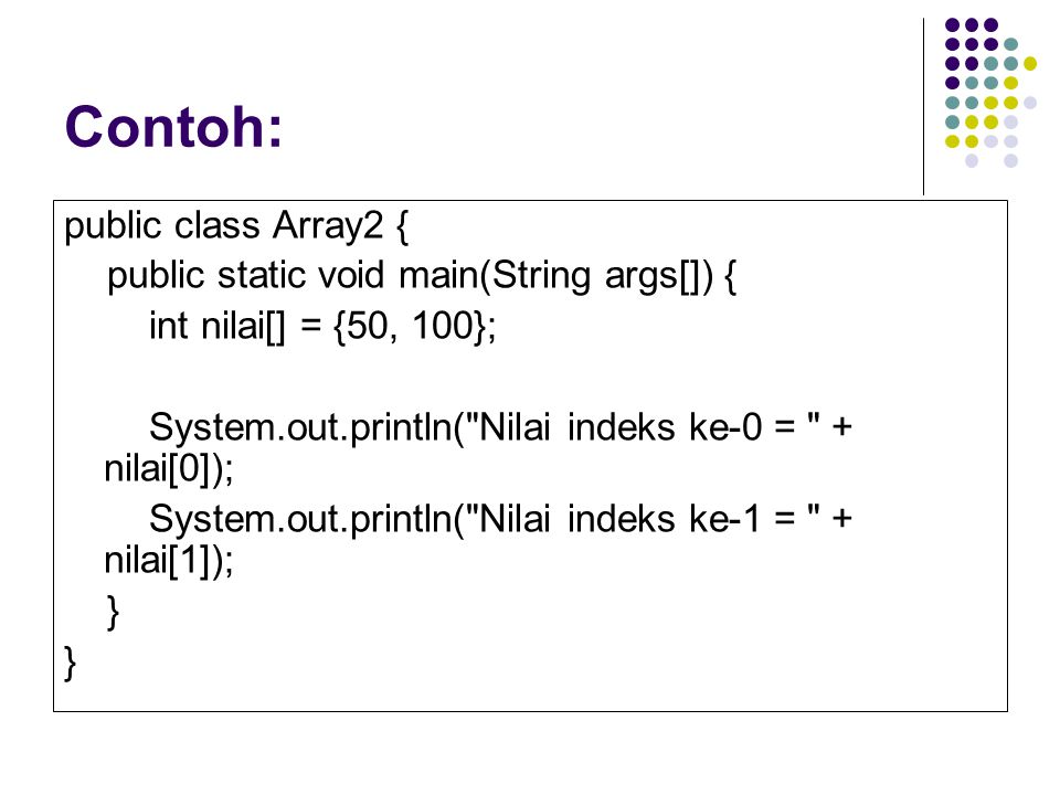 Contoh: public class Array2 { public static void main(String args[]) {