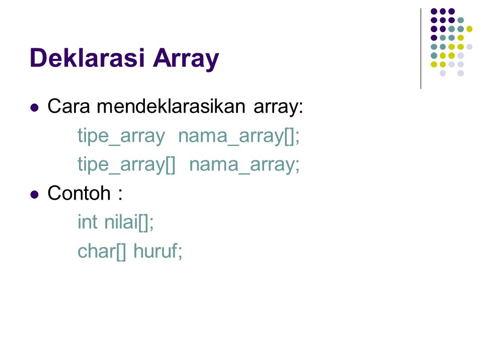 Deklarasi Array Cara mendeklarasikan array: tipe_array nama_array[];