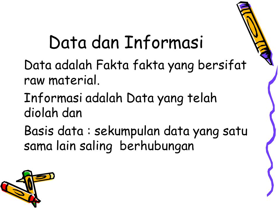 Data dan Informasi Data adalah Fakta fakta yang bersifat raw material.