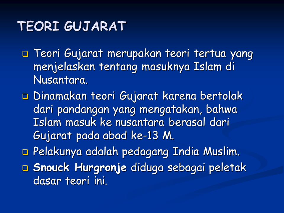 TEORI GUJARAT Teori Gujarat merupakan teori tertua yang menjelaskan tentang masuknya Islam di Nusantara.