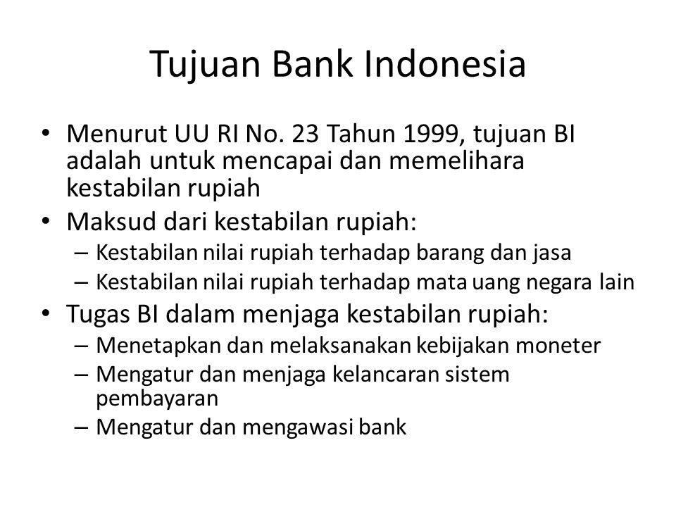 Tujuan Bank Indonesia Menurut UU RI No. 23 Tahun 1999, tujuan BI adalah untuk mencapai dan memelihara kestabilan rupiah.