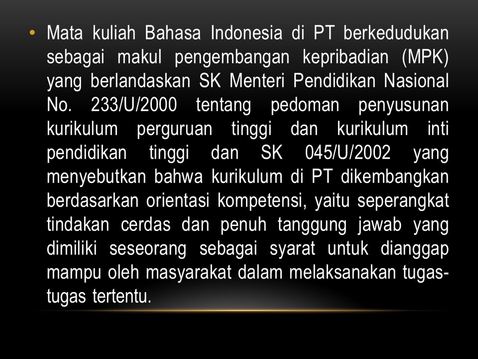 Mata kuliah Bahasa Indonesia di PT berkedudukan sebagai makul pengembangan kepribadian (MPK) yang berlandaskan SK Menteri Pendidikan Nasional No.