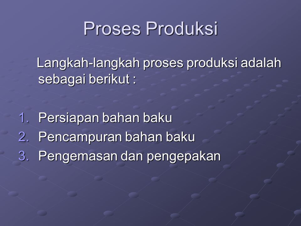 Proses Produksi Langkah-langkah proses produksi adalah sebagai berikut : Persiapan bahan baku. Pencampuran bahan baku.