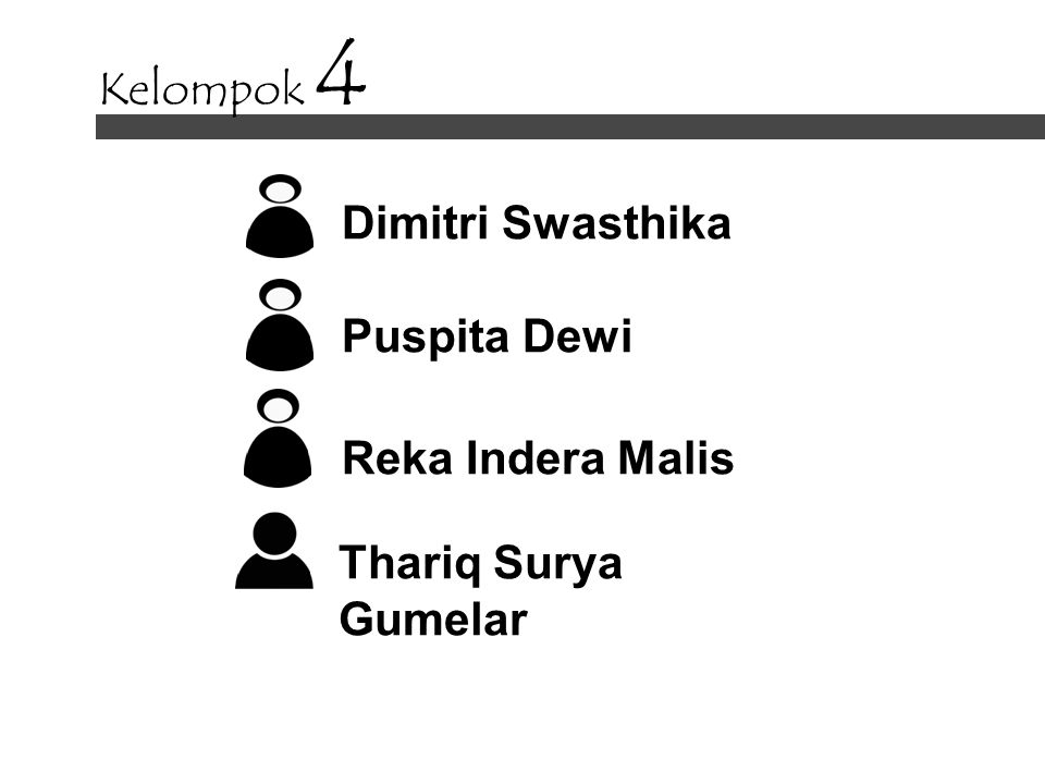 Kelompok 4 Dimitri Swasthika Puspita Dewi Reka Indera Malis Thariq Surya Gumelar