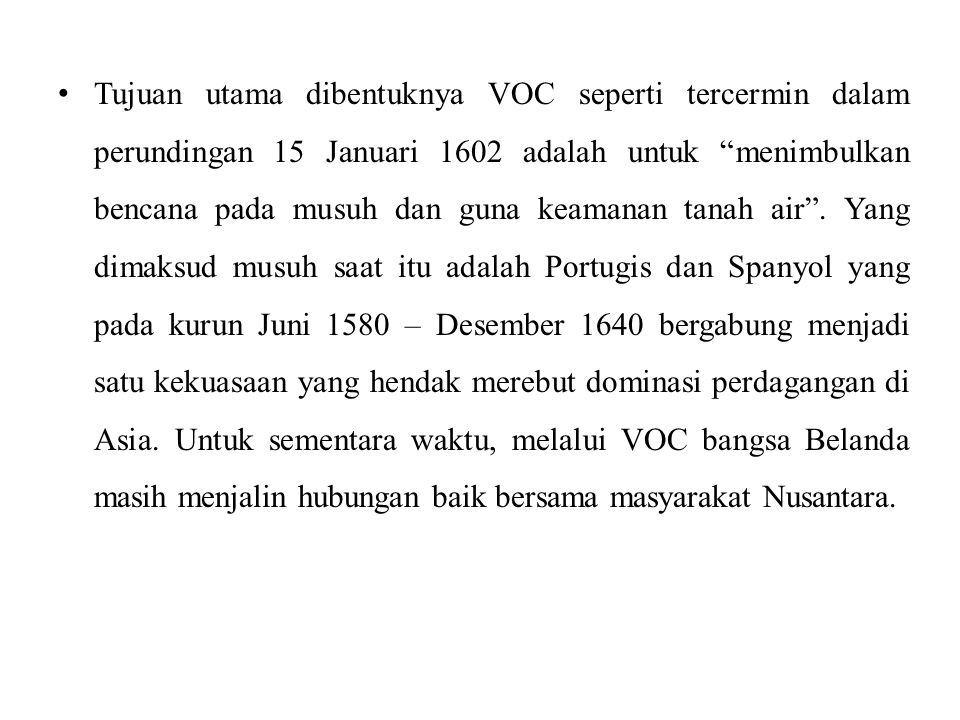 Tujuan utama dibentuknya VOC seperti tercermin dalam perundingan 15 Januari 1602 adalah untuk menimbulkan bencana pada musuh dan guna keamanan tanah air .