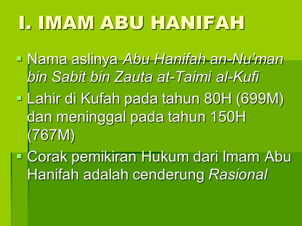 I. IMAM ABU HANIFAH Nama aslinya Abu Hanifah an-Nu’man bin Sabit bin Zauta at-Taimi al-Kufi.