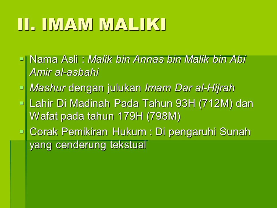 II. IMAM MALIKI Nama Asli : Malik bin Annas bin Malik bin Abi Amir al-asbahi. Mashur dengan julukan Imam Dar al-Hijrah.