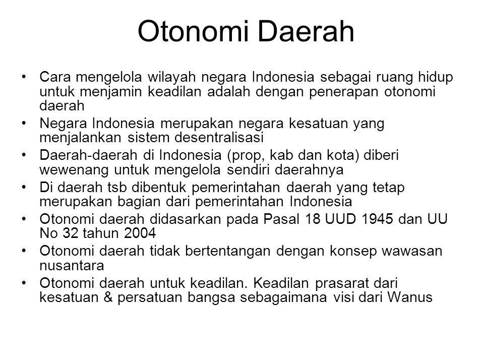Otonomi Daerah Cara mengelola wilayah negara Indonesia sebagai ruang hidup untuk menjamin keadilan adalah dengan penerapan otonomi daerah.