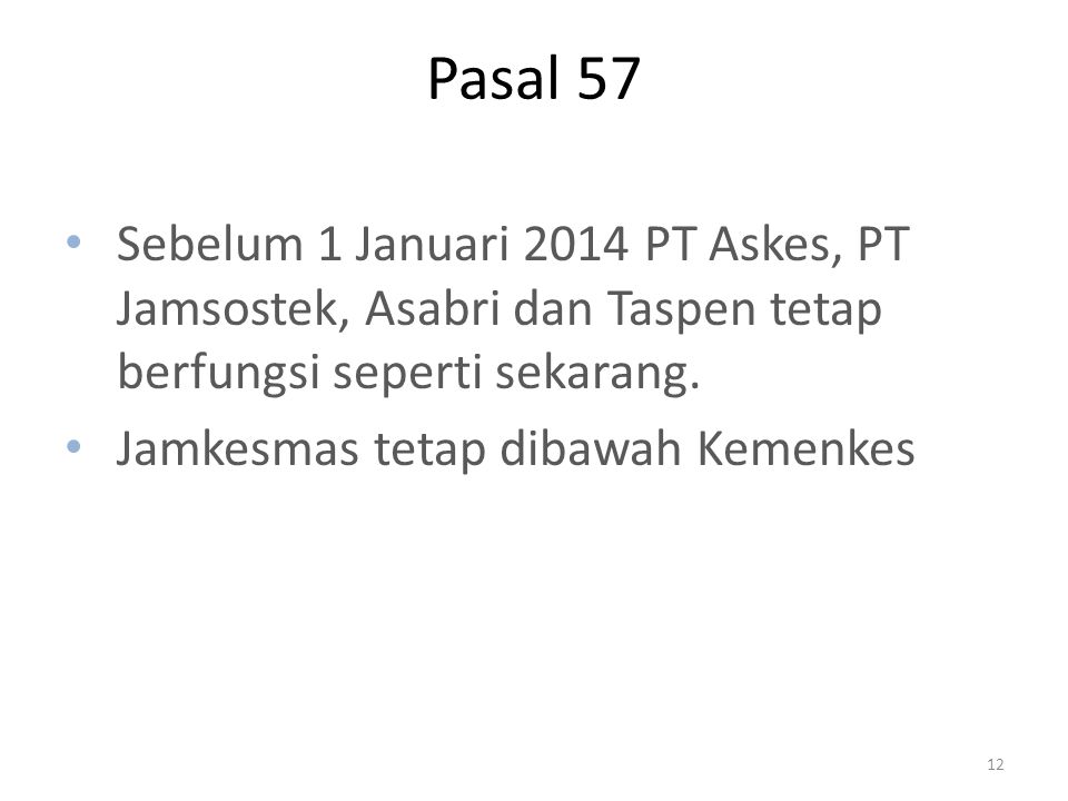 Pasal 57 Sebelum 1 Januari 2014 PT Askes, PT Jamsostek, Asabri dan Taspen tetap berfungsi seperti sekarang.