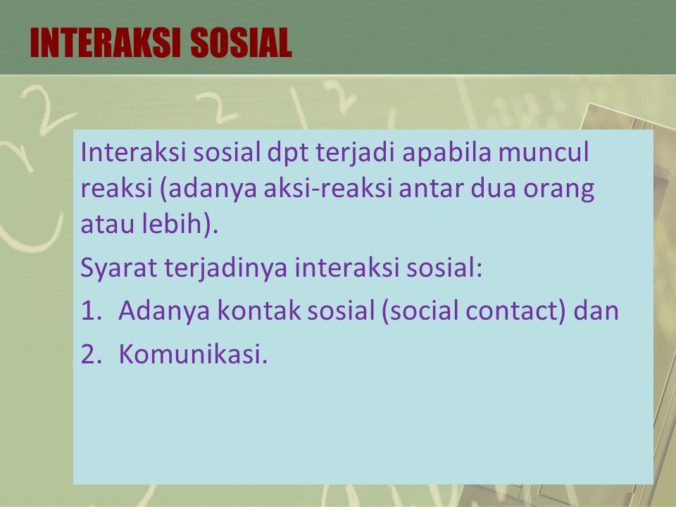 INTERAKSI SOSIAL Interaksi sosial dpt terjadi apabila muncul reaksi (adanya aksi-reaksi antar dua orang atau lebih).