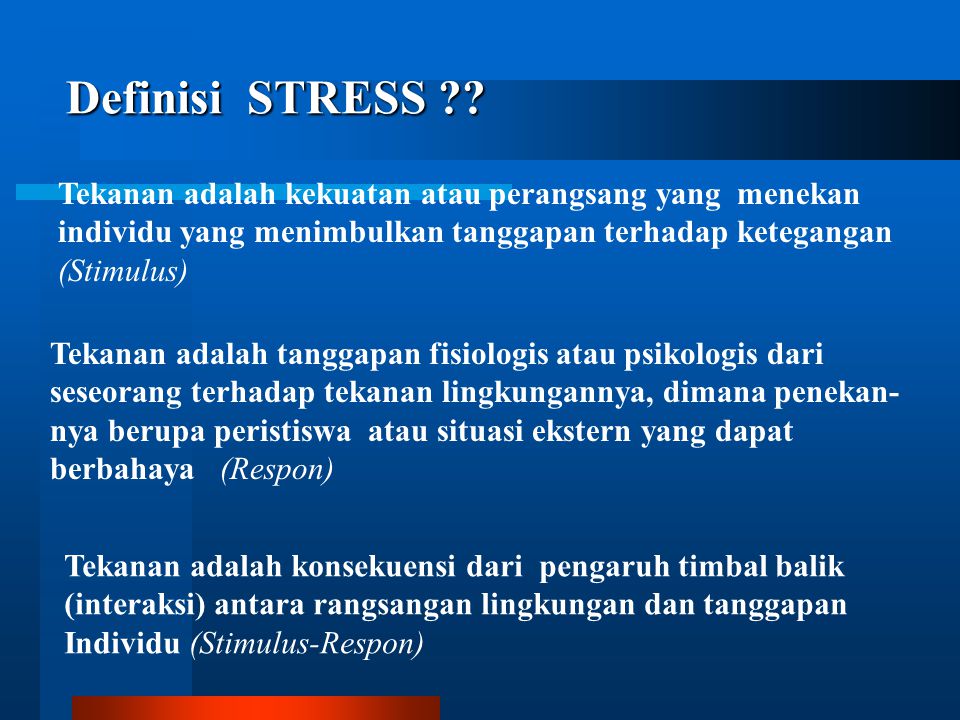 Definisi STRESS Tekanan adalah kekuatan atau perangsang yang menekan. individu yang menimbulkan tanggapan terhadap ketegangan.