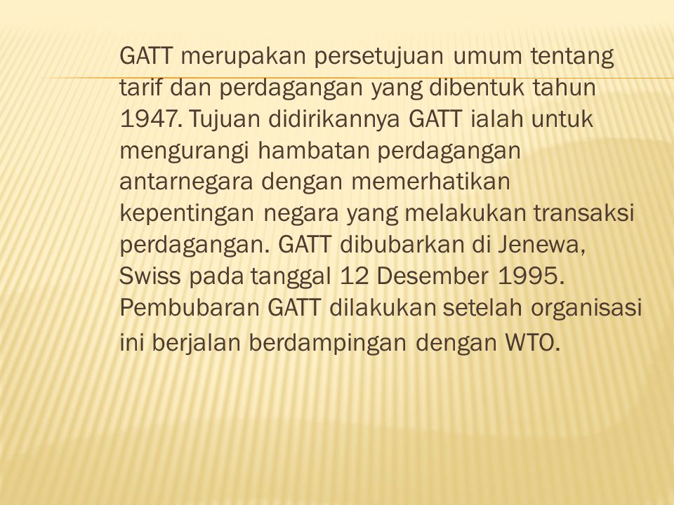 GATT merupakan persetujuan umum tentang tarif dan perdagangan yang dibentuk tahun 1947.