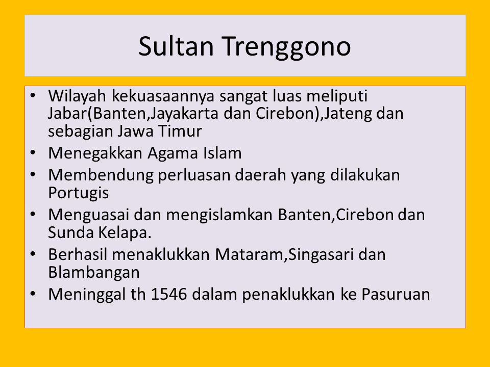 Sultan Trenggono Wilayah kekuasaannya sangat luas meliputi Jabar(Banten,Jayakarta dan Cirebon),Jateng dan sebagian Jawa Timur.