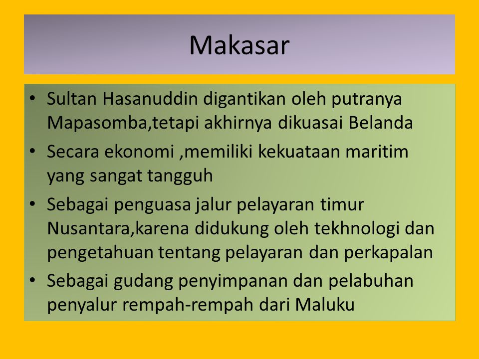 Makasar Sultan Hasanuddin digantikan oleh putranya Mapasomba,tetapi akhirnya dikuasai Belanda.