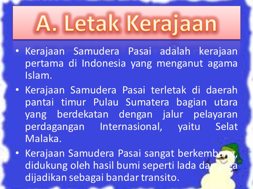 A. Letak Kerajaan Kerajaan Samudera Pasai adalah kerajaan pertama di Indonesia yang menganut agama Islam.