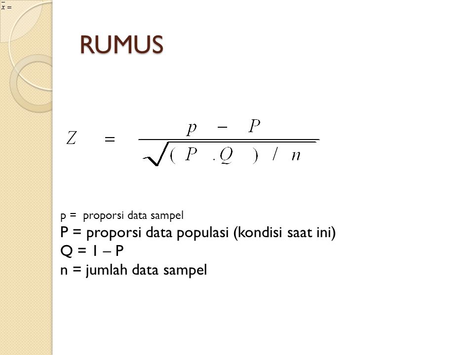 RUMUS P = proporsi data populasi (kondisi saat ini) Q = 1 – P
