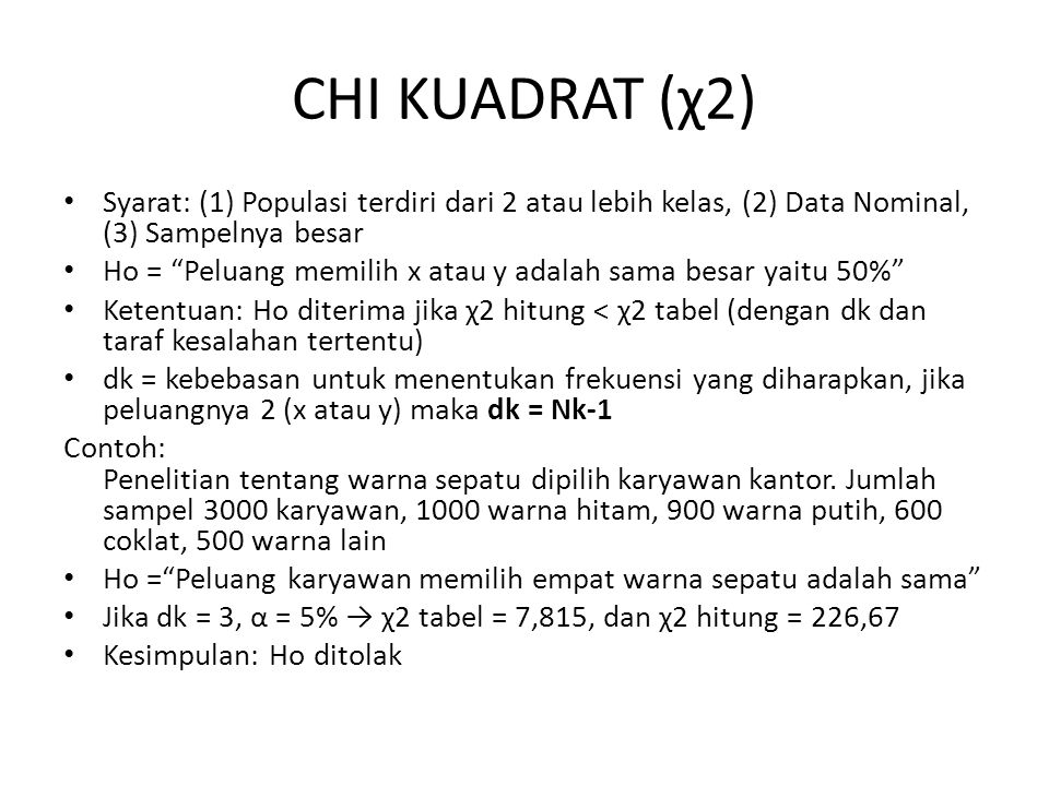 CHI KUADRAT (χ2) Syarat: (1) Populasi terdiri dari 2 atau lebih kelas, (2) Data Nominal, (3) Sampelnya besar.