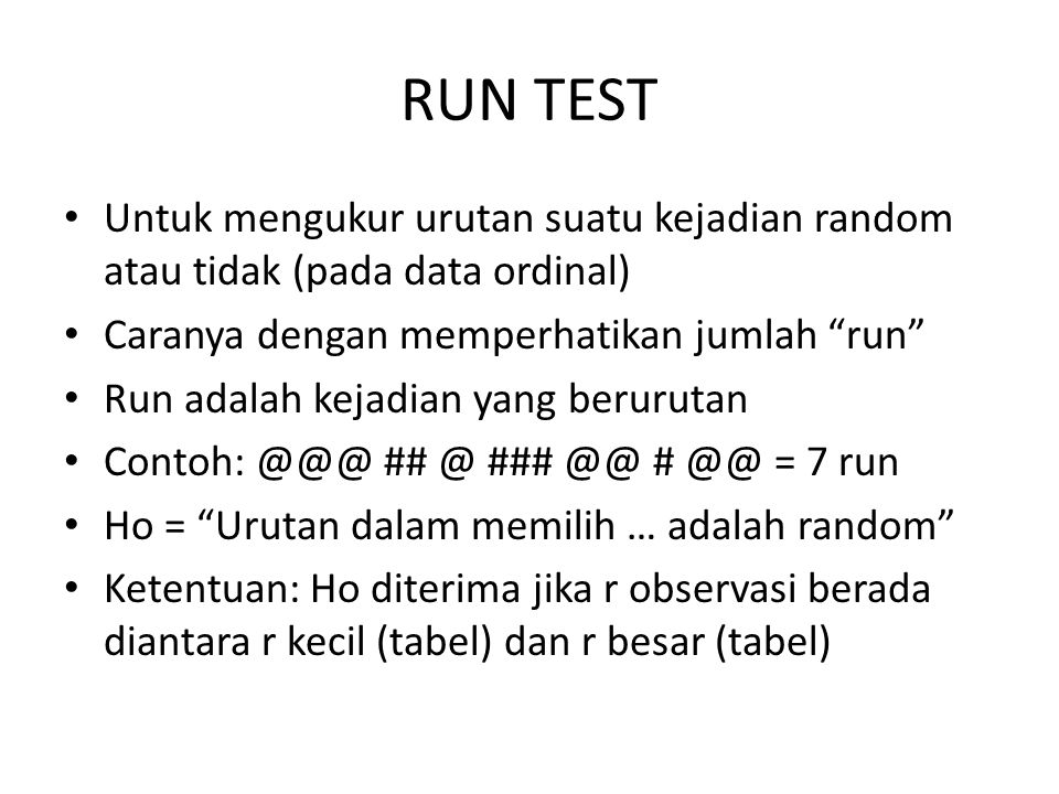 RUN TEST Untuk mengukur urutan suatu kejadian random atau tidak (pada data ordinal) Caranya dengan memperhatikan jumlah run