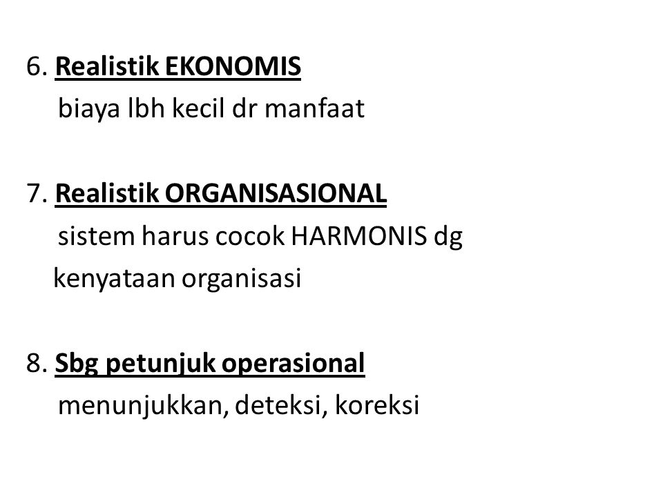 6. Realistik EKONOMIS biaya lbh kecil dr manfaat. 7. Realistik ORGANISASIONAL. sistem harus cocok HARMONIS dg.