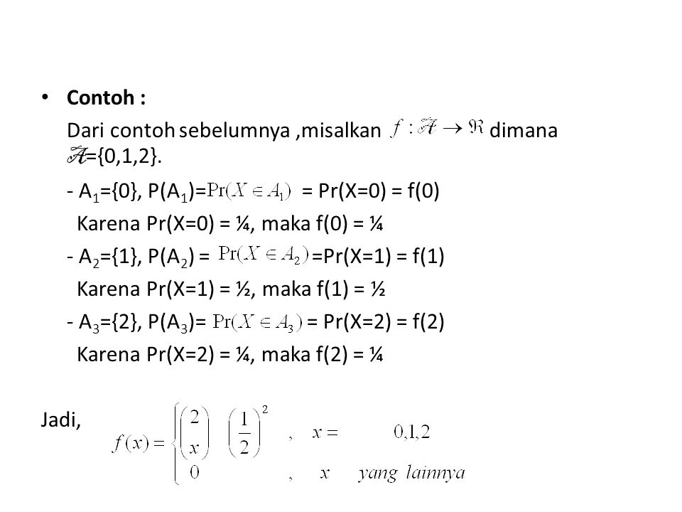 Contoh : Dari contoh sebelumnya ,misalkan dimana A={0,1,2}. - A1={0}, P(A1)= = Pr(X=0) = f(0)