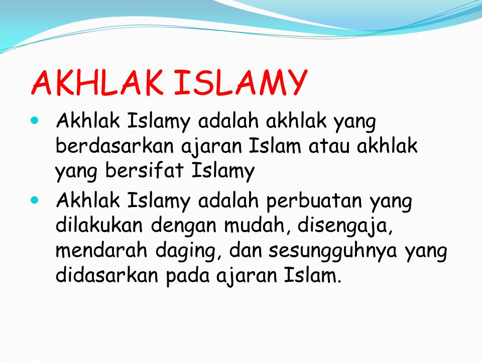 AKHLAK ISLAMY Akhlak Islamy adalah akhlak yang berdasarkan ajaran Islam atau akhlak yang bersifat Islamy.