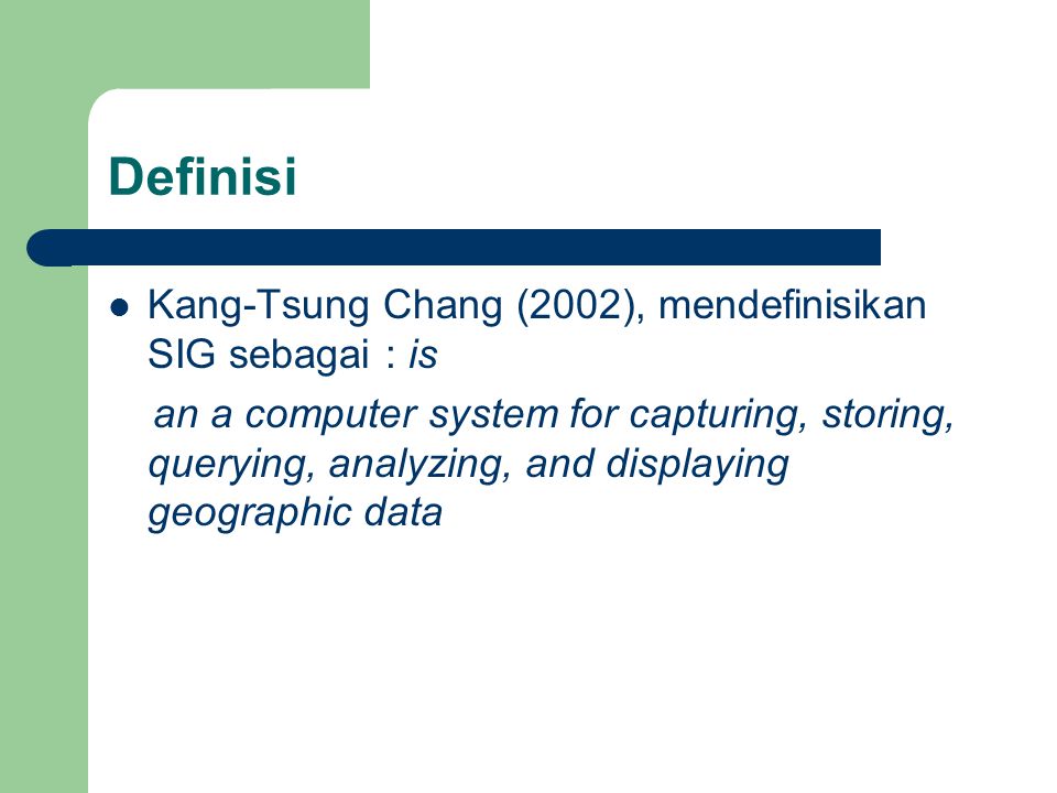 Definisi Kang-Tsung Chang (2002), mendefinisikan SIG sebagai : is