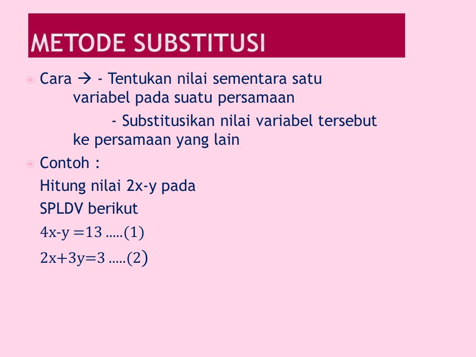 Metode Substitusi Cara  - Tentukan nilai sementara satu variabel pada suatu persamaan.