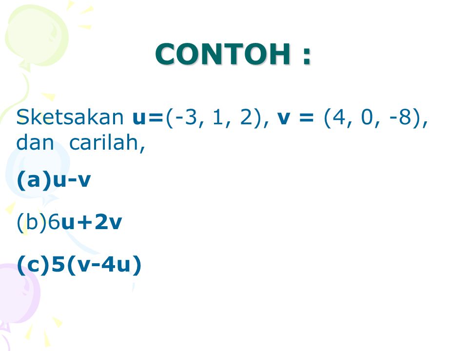CONTOH : Sketsakan u=(-3, 1, 2), v = (4, 0, -8), dan carilah, u-v