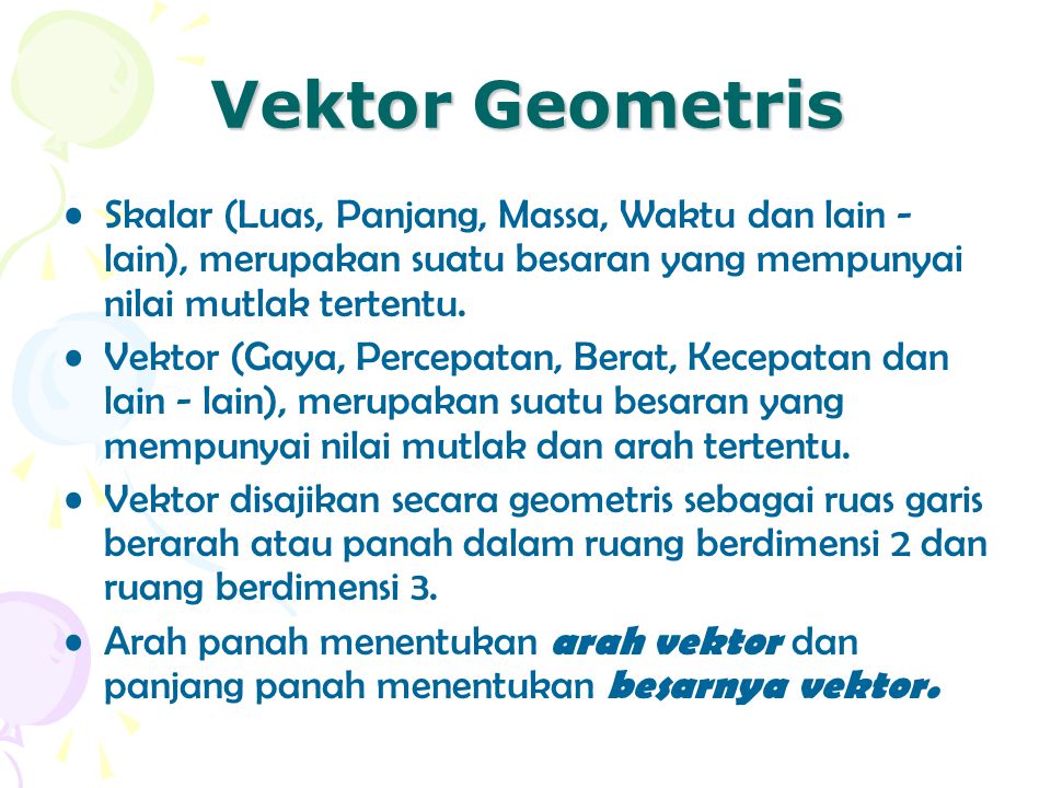 Vektor Geometris Skalar (Luas, Panjang, Massa, Waktu dan lain - lain), merupakan suatu besaran yang mempunyai nilai mutlak tertentu.