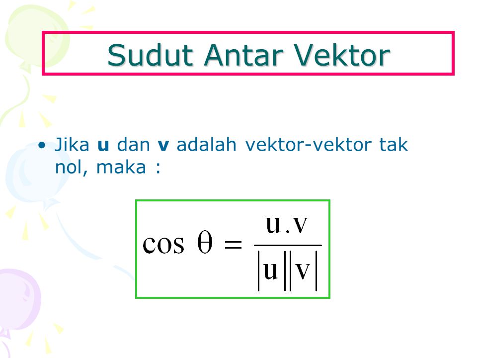 Sudut Antar Vektor Jika u dan v adalah vektor-vektor tak nol, maka :